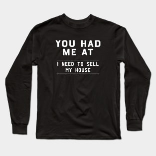 Real Estate Agent - You had me at I need to sell my house Long Sleeve T-Shirt